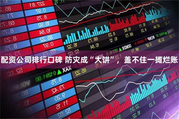 配资公司排行口碑 防灾成“大饼”，盖不住一摊烂账