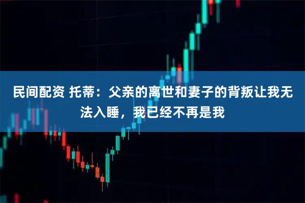 民间配资 托蒂：父亲的离世和妻子的背叛让我无法入睡，我已经不再是我